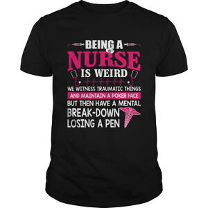 Being A Nurse Is Weird Mental Breakdown Losing A Pen Shirt